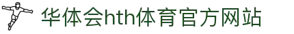 华体会 (hth)·中国官方网站 - HTH SPORTS登录